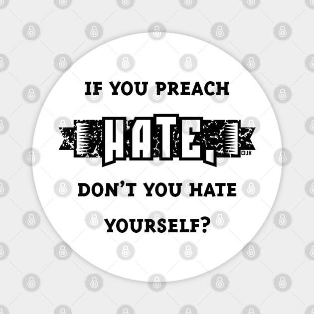 If You Preach Hate, Don’t You Hate Yourself? (Black) Magnet by MrFaulbaum